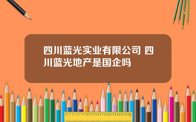 四川蓝光实业有限公司 四川蓝光地产是国企吗